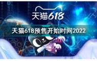 天猫2022年618活动预售开启时间是什么时候？开启时间介绍